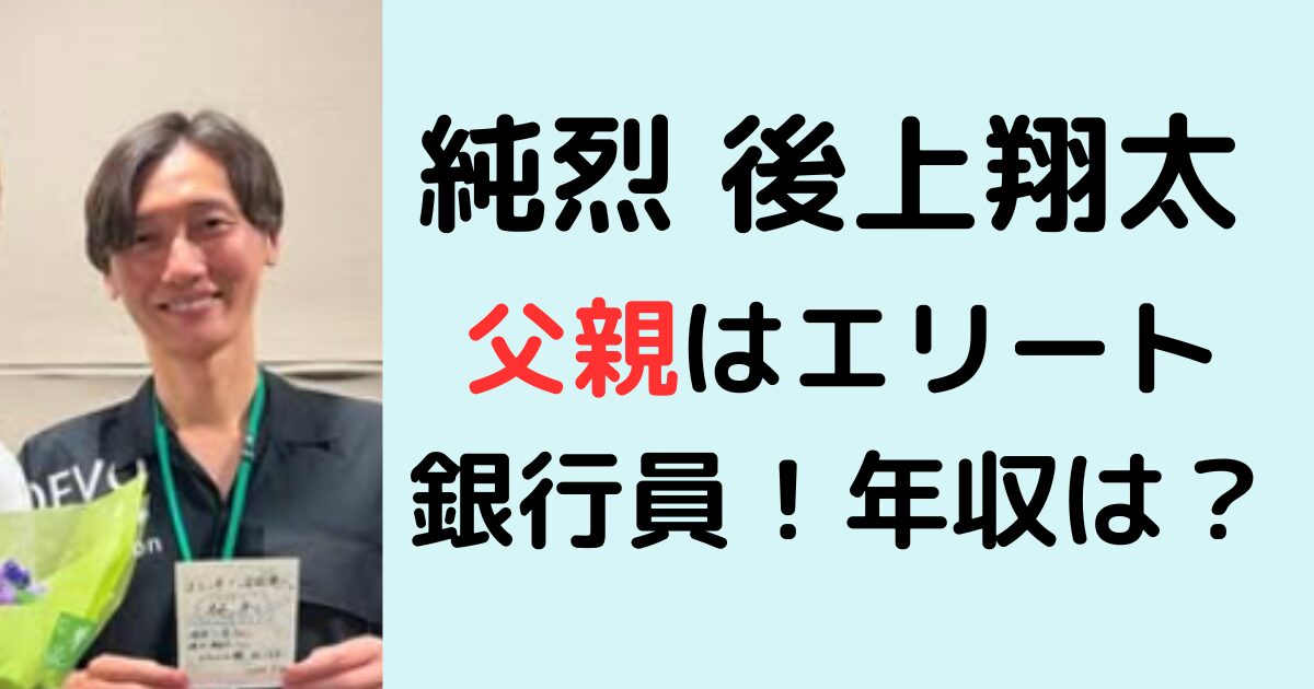 後上翔太の父親はエリート銀行員！