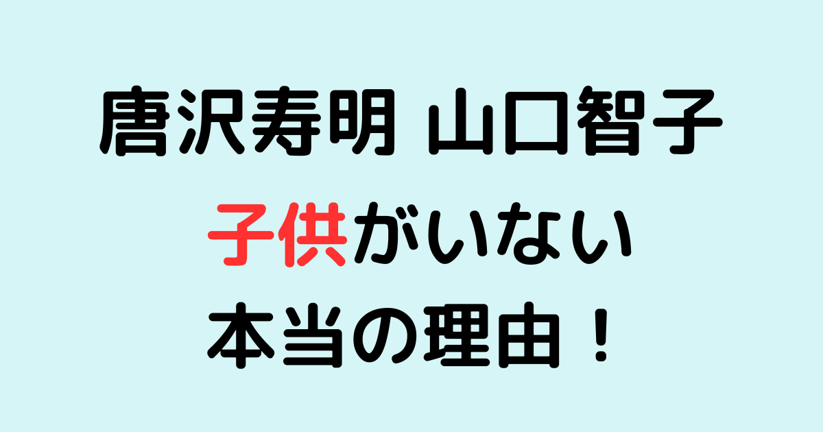 唐沢寿明と山口智子に子供がいない！