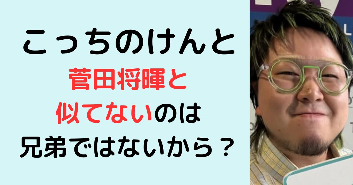 こっちのけんとと菅田将暉似てないのは兄弟ではないから？